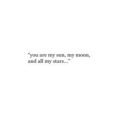 the words you are my sun, my moon and all my stars written in black on a white background