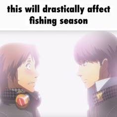 two anime characters are facing each other and the caption says, this will dramatically effect fishing season