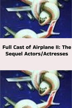 two pictures with the words full cast of airplane ii the sequel actors / actresss