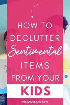 the words how to declutter sentimental items from your kids on pink and blue background