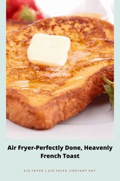 french toast with butter on top and strawberries in the background, text reads air fryer - perfectly done, heavenly french toast