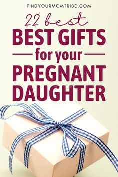 a present box with the words best gifts for your pregnant daughter