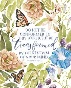 a watercolor painting with flowers and butterflies on it, says do not be concerned to this world but be transformed by the revival of your mind