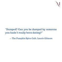 a quote from the pumpkin spice cafe, laurie glimore about dumpped? can you be dumped by someone you had't really been dating?