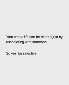 a white wall with a quote on it that says, your whole life can be altered just by assisting with someone so yes, be selective