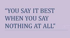 a quote that says, you say it best when you say nothing at all