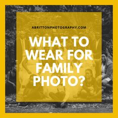 the words what to wear for family photo? in front of a yellow square frame