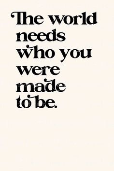 the world needs who you were made to be poster with black and white typo