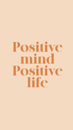 the words positive mind positive life are written in orange and black on a beige background