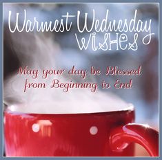 a red coffee cup with steam coming out of it and the words warmest wednesday wishes