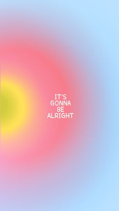 the words it's gonna be alright written in white on a pink and yellow background