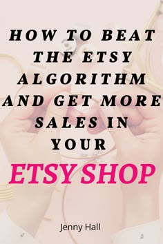 the words how to beat the etsy algorith and get more sales in your etsy shop