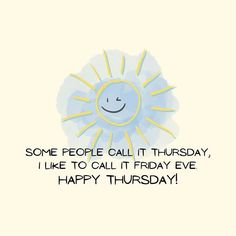 some people call it thursday, like to call it friday eve happy thursday