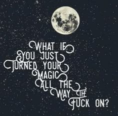 the moon and some words that say what if you just turned your magic all way