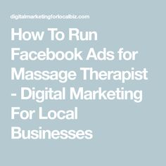 the words how to run facebook ads for massage therapy - digital marketing for local businesses