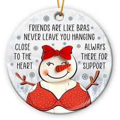 a christmas ornament with a snowman saying friends are like bras never leave you hanging close to the heart