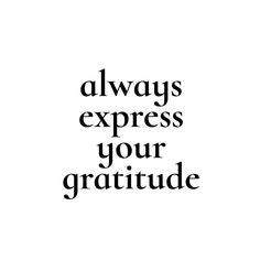 the words always express your gratitude are in black on a white background