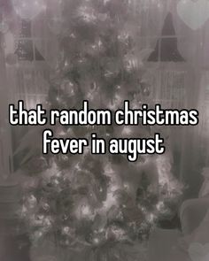 a christmas tree with the words that random christmas fever in august