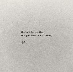 the best love is the one you never saw coming j - b quote on white paper