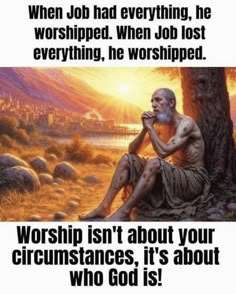 an old man sitting under a tree with the words, worship isn't about your circumstances, it's about who god is