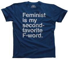 a t - shirt that says feminist is my second favorite f word