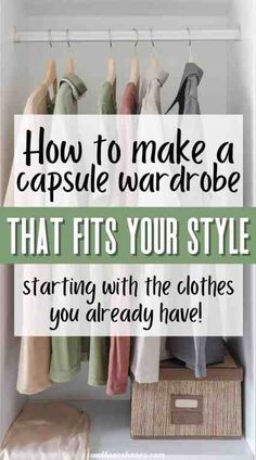 an organized closet with clothes hanging on hooks and the words how to make a capsule wardrobe that fits your style starting with the clothes you already have