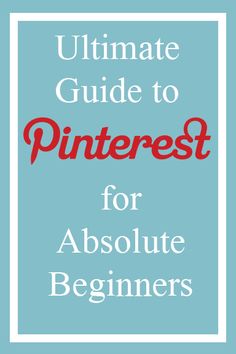 the ultimate guide to pinterest for absolute beginners, with text overlay