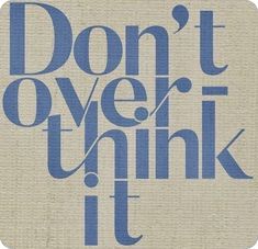 the words don't over think it are in blue and white letters on a beige background