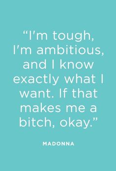 the quote for madonna, i'm tough, i'm ambitious and i know exactly