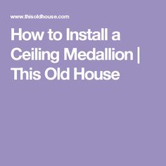 the text how to install a ceiling medallion this old house in white on a purple background