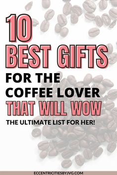 coffee beans with the words, 10 best gifts for the coffee lover that will wow