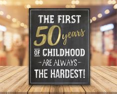 a sign that says the first 50 years of childhood are always the hardst