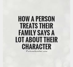 a quote that reads, how a person treats their family says a lot about their character