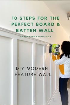 a woman is painting the wall with white paint and green lettering on it that says 10 steps for the perfect board & batten wall