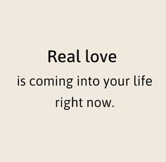 the words real love is coming into your life right now on top of a white background