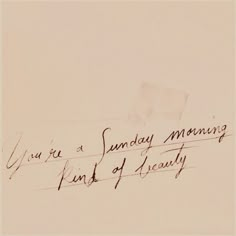 an old handwritten note with the words you're a sunday morning kind of beauty