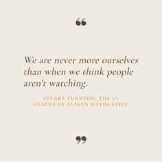 a quote that reads, we are never more ourselves than when we think people aren't watching