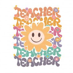 a flower with the words teacher on it and flowers in the background, as well as an image of a smiling sunflower