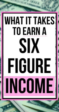 a pile of money with the words what it takes to earn a six figure income