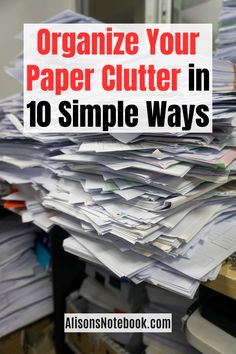 a pile of papers with the title organize your paper clutter in 10 simple ways