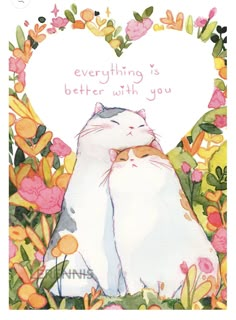 a watercolor painting of two cats hugging each other with the caption everything is better with you