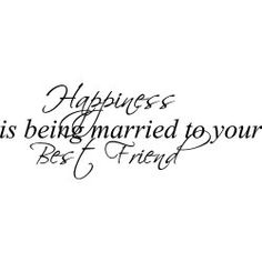 the words happiness is being married to your best friend are written in black ink on a white background