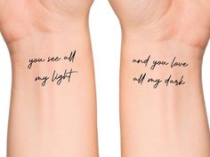 two wrist tattoos with words written on the sides of their arms, one says you see all and you love my light