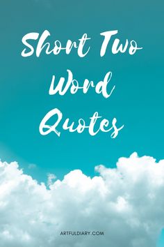 the words short two word quotes against a blue sky with white clouds in the background