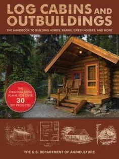 log cabins and outbuildings the handbook to building, remodeling, and more