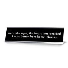 a sign that says dear manager the board has decided i work better from home thanks