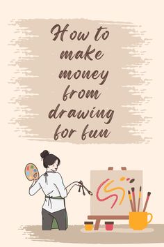 a woman painting on an easel with the words how to make money from drawing for fun