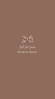 a brown wall with a bow on it and the words fall for jesus he never leaves