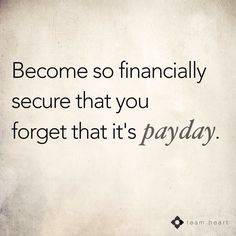 an image of a quote on finance that says, become so financially secure that you forget that it's payday