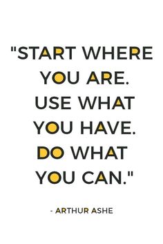 an image of a quote that says, start where you are use what you have do what you can